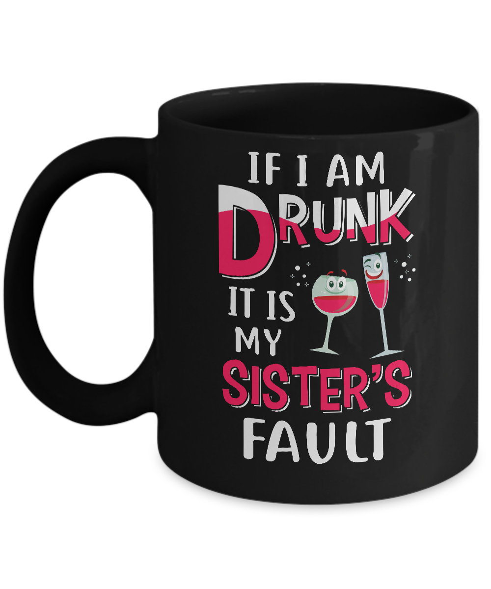 If I'm Drunk It's My Sister's Fault Drinking Wine Mug-Coffee Mug-11oz Mug-Black