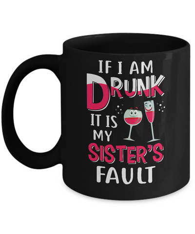 If I'm Drunk It's My Sister's Fault Drinking Wine Mug-Coffee Mug-11oz Mug-Black