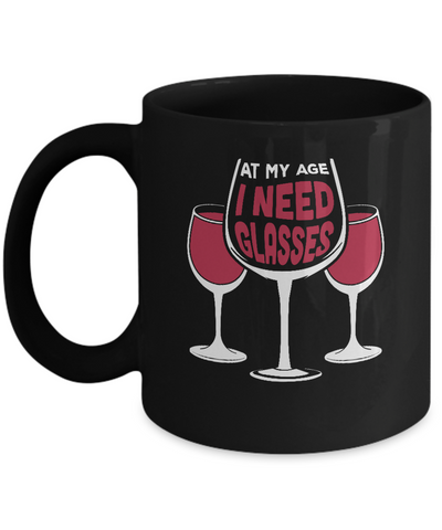 At My Age I Need Wine Glasses Mug-Coffee Mug-11oz Mug-Black