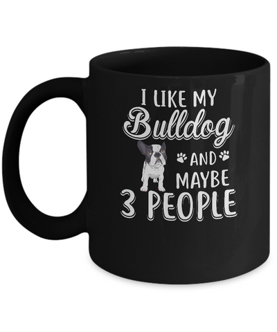 I Like My Bulldog And Maybe 3 People Mug-Coffee Mug-11oz Mug-Black