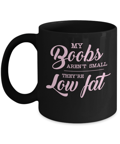 My Boobs Aren't Small They're Low Fat Mug-Coffee Mug-11oz Mug-Black
