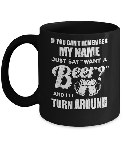 If You Can't Remember My Name Just Say Want A Beer Mug-Coffee Mug-11oz Mug-Black