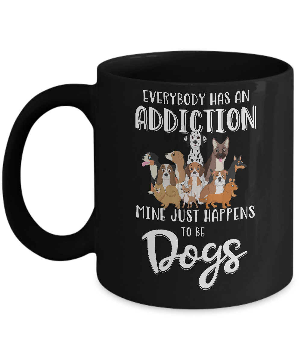 Everybody Has An Addiction Mine Just Happens To Be Dogs Mug-Coffee Mug-11oz Mug-Black