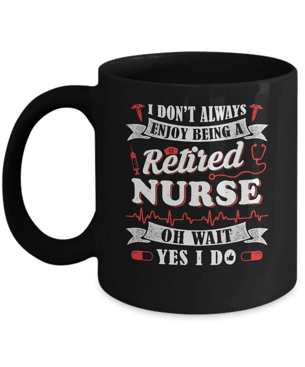 I Don't Always Enjoy Being A Retired Nurse Mug-Coffee Mug-11oz Mug-Black