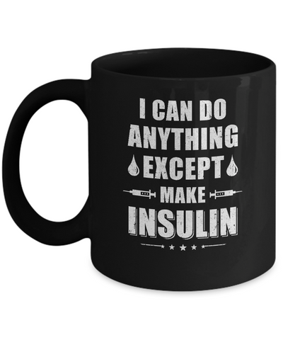 I Can Do Anything Except Make Insulin Diabetic Mug-Coffee Mug-11oz Mug-Black