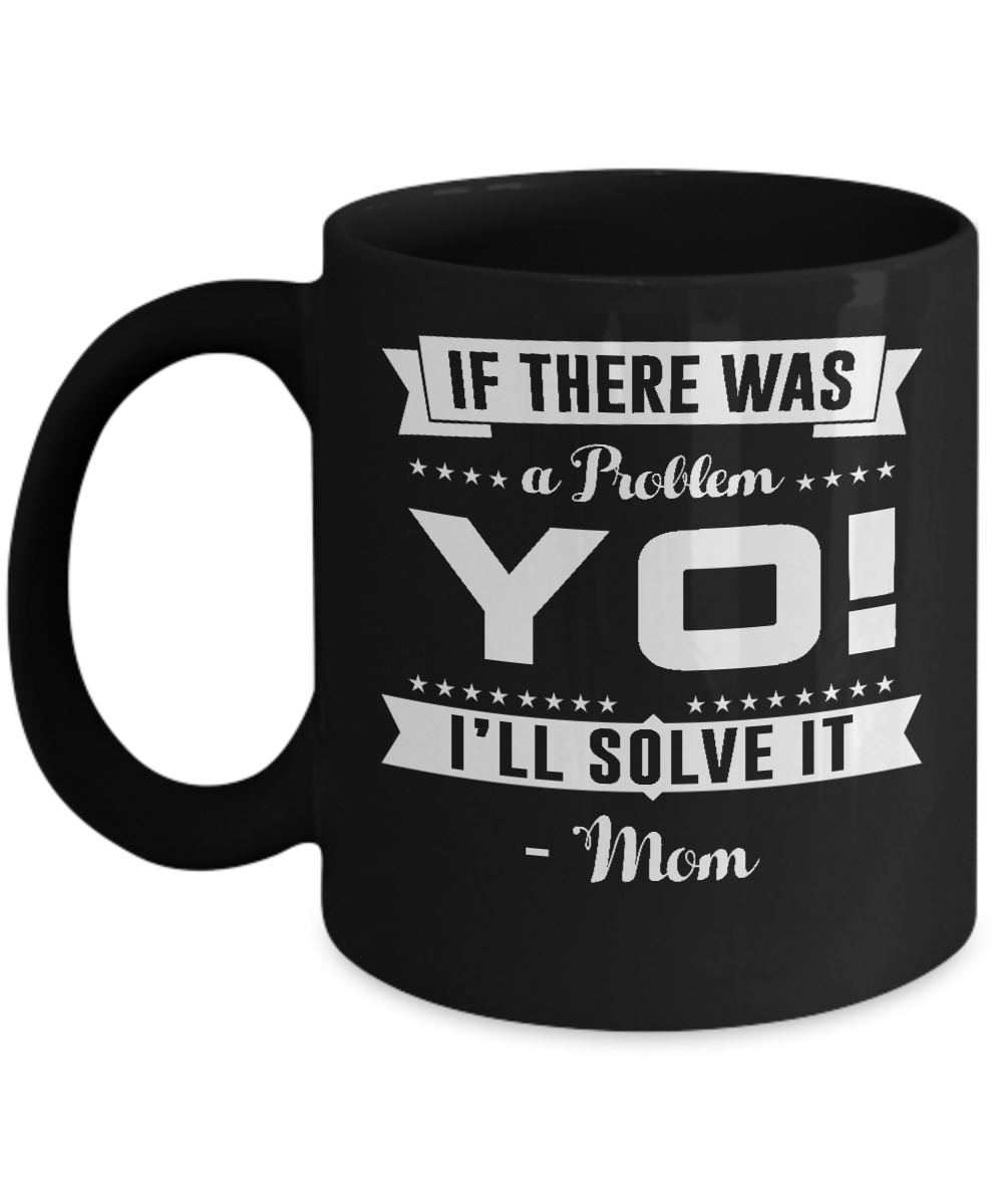 If There Was A Problem Yo I'll Solve It Mom Lover Mug-Coffee Mug-11oz Mug-Black