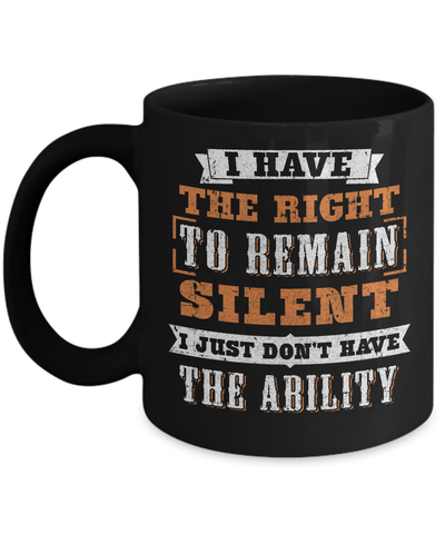 I Have The Right To Remain Silent I Just Don't Have The Ability Mug-Coffee Mug-11oz Mug-Black