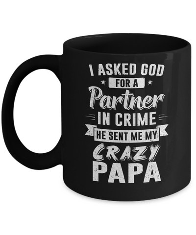 I Asked God For A Partner In Crime He Sent Me Crazy Papa Mug-Coffee Mug-11oz Mug-Black