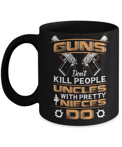 Guns Don't Kill People Uncles With Pretty Nieces Do Mug-Coffee Mug-11oz Mug-Black