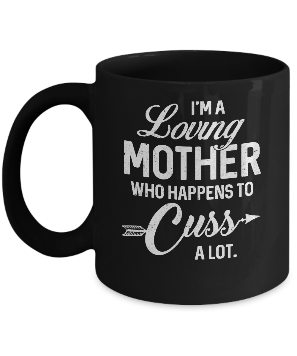 I'm A Loving Mother Who Happens To Cuss A Lot Mothers Day Mug-Coffee Mug-11oz Mug-Black