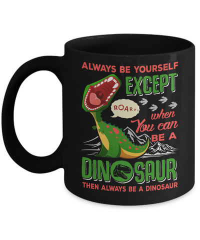 Always Be Yourself Except When You Can Be A Dinosaur Mug-Coffee Mug-11oz Mug-Black