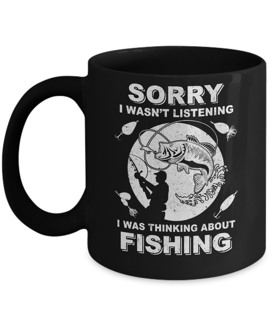 Sorry I Wasn't Listening I Was Thinking About Fishing Mug-Coffee Mug-11oz Mug-Black
