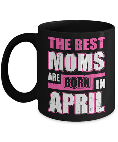 The Best Moms Are Born In April Mug-Coffee Mug-11oz Mug-Black