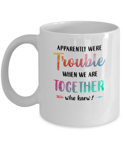 Apparently We're Trouble When We Are Together Funny Mug-Coffee Mug-11oz Mug-White