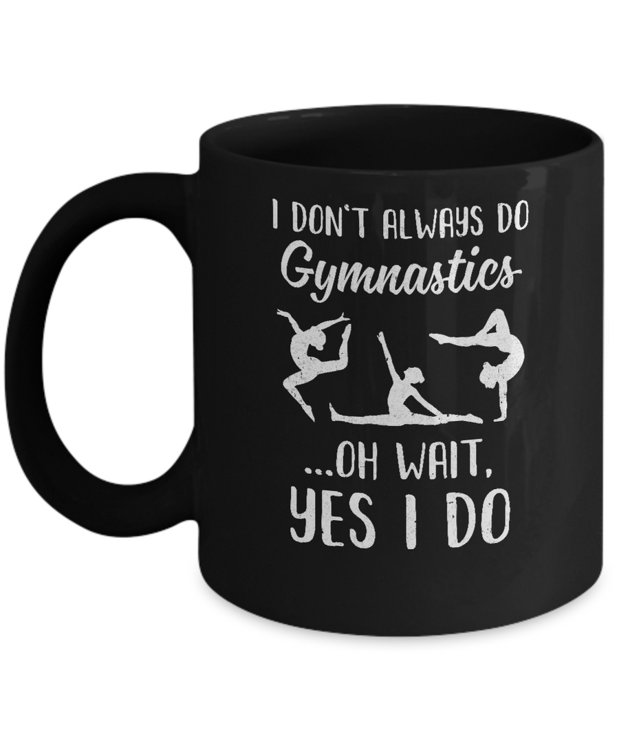 I Don't Always Do Gymnastics Oh Wait Yes I Do Mug-Coffee Mug-11oz Mug-Black
