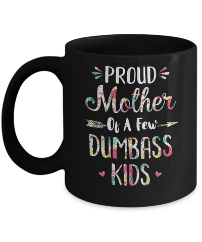 Proud Mother Of A Few Dumbass Kids Floral Mother Gift Mug-Coffee Mug-11oz Mug-Black