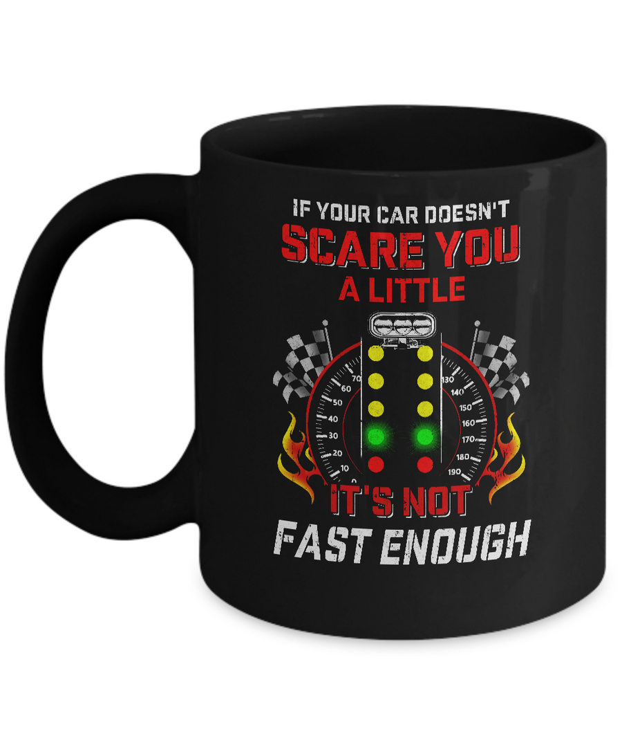 If Your Car Doesnt Scare You A Little Its Not Fast Enough Mug-Coffee Mug-11oz Mug-Black