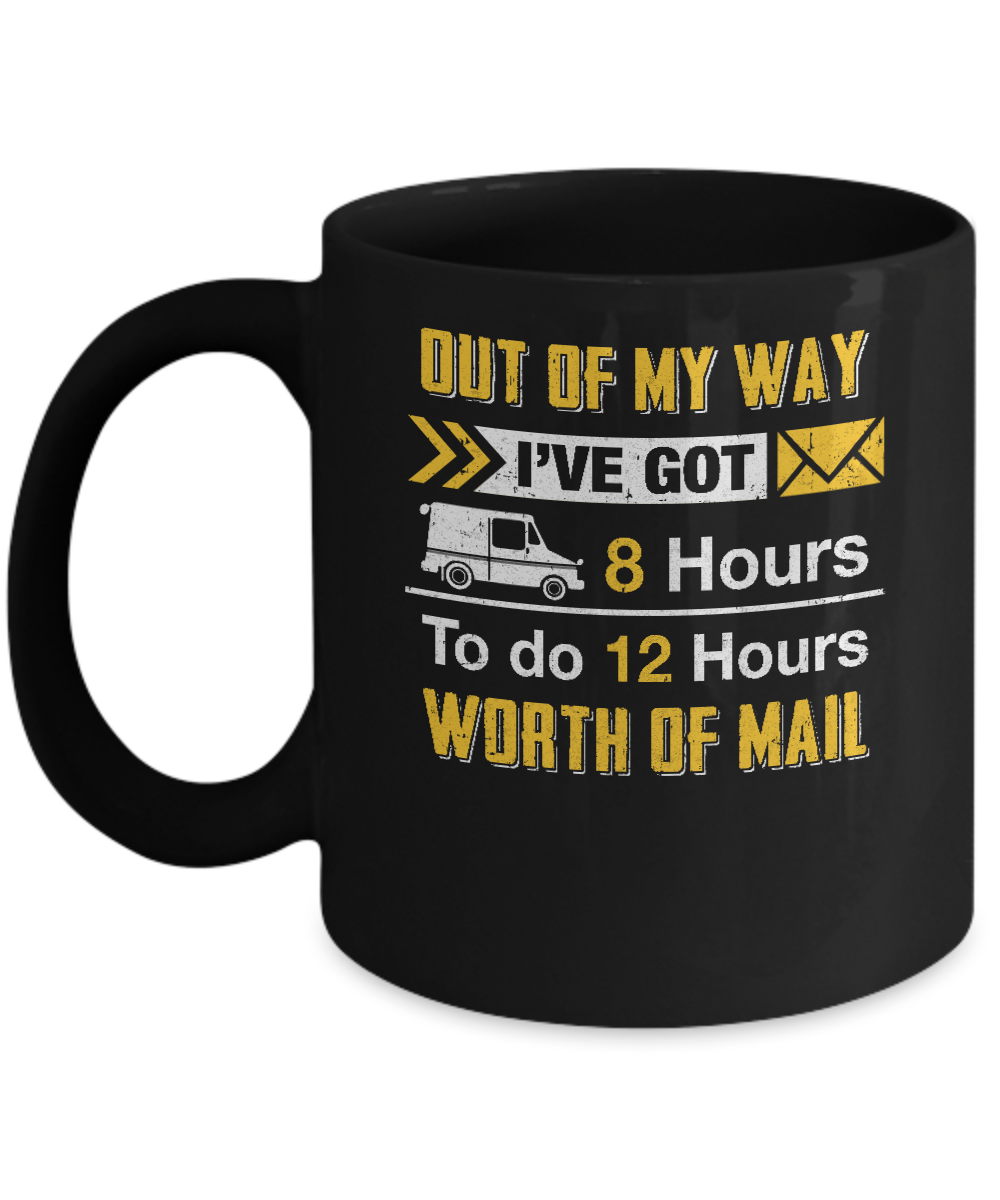 Mailman Out Of My Way I've Got 8 Hours To Do 12 Hours Mug-Coffee Mug-11oz Mug-Black