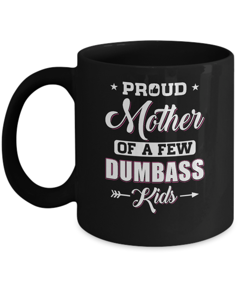 Proud Mother Of A Few Dumbass Kids Mothers Day Gift Mug