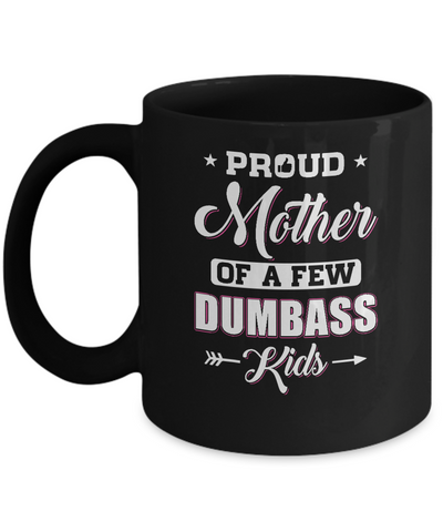Proud Mother Of A Few Dumbass Kids Mothers Day Gift Mug-Coffee Mug-11oz Mug-Black