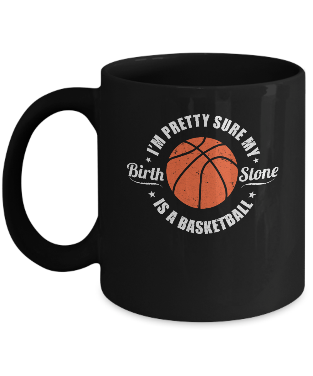I'm Pretty Sure My Birth Stone Is A Basketball Mug-Coffee Mug-11oz Mug-Black
