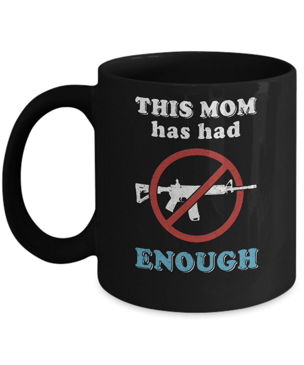 This Mom Has Had Enough Anti-Gun Gun Control Mug-Coffee Mug-11oz Mug-Black