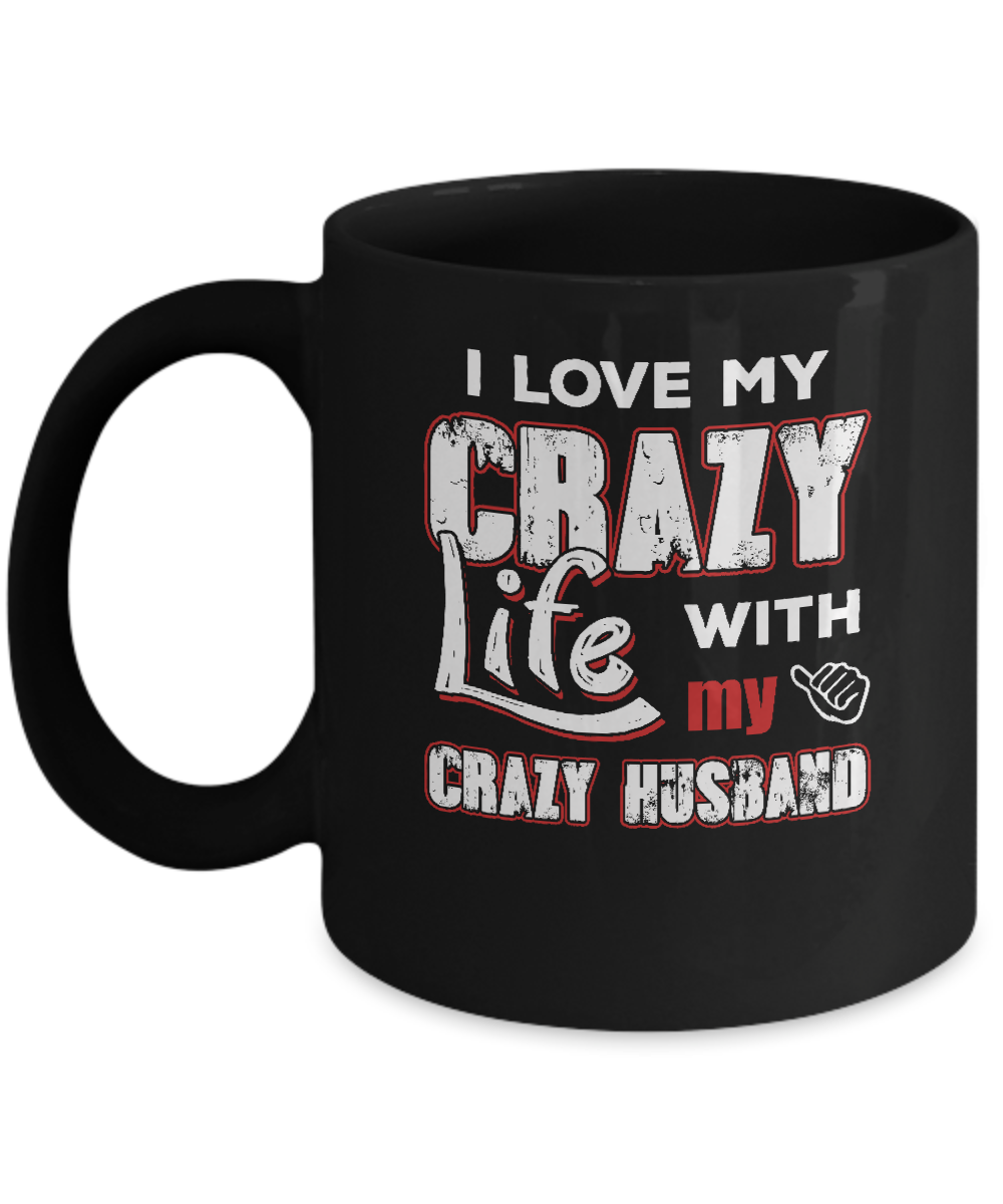 I Love My Crazy Life With My Crazy Husband Wife Mug-Coffee Mug-11oz Mug-Black