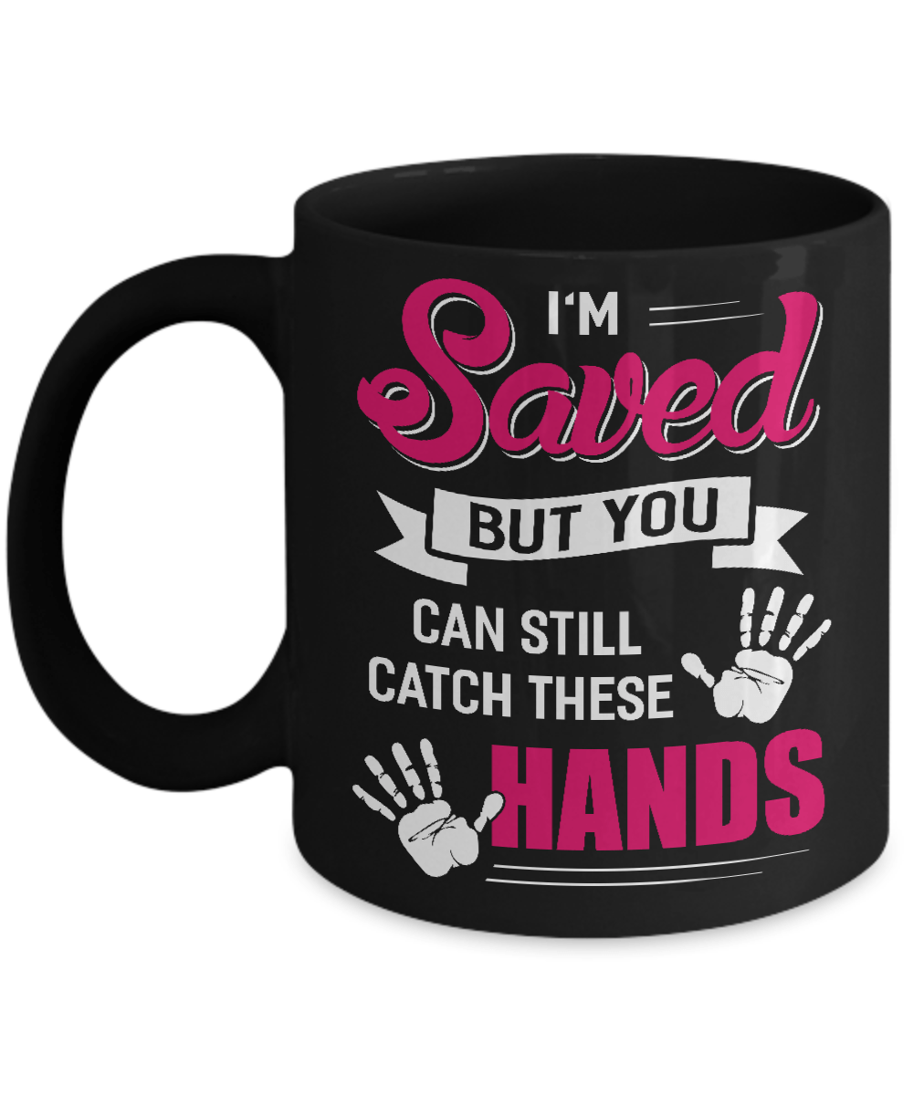 I'm Saved But You Can Still Catch These Hands Mug-Coffee Mug-11oz Mug-Black