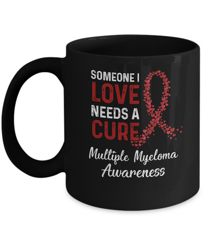 Someone I Love Needs Cure Multiple Myeloma Awareness Mug-Coffee Mug-11oz Mug-Black