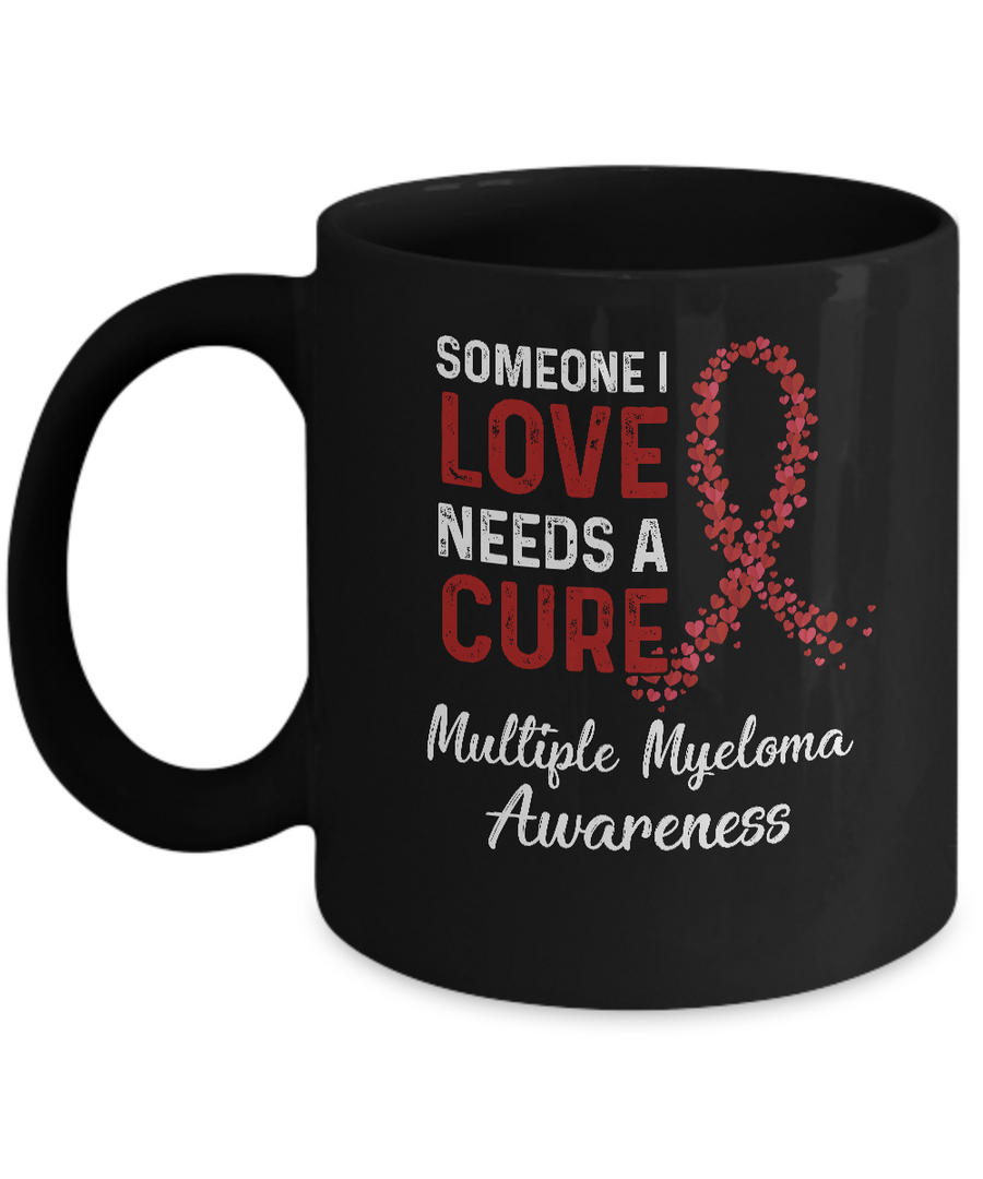 Someone I Love Needs Cure Multiple Myeloma Awareness Mug-Coffee Mug-11oz Mug-Black