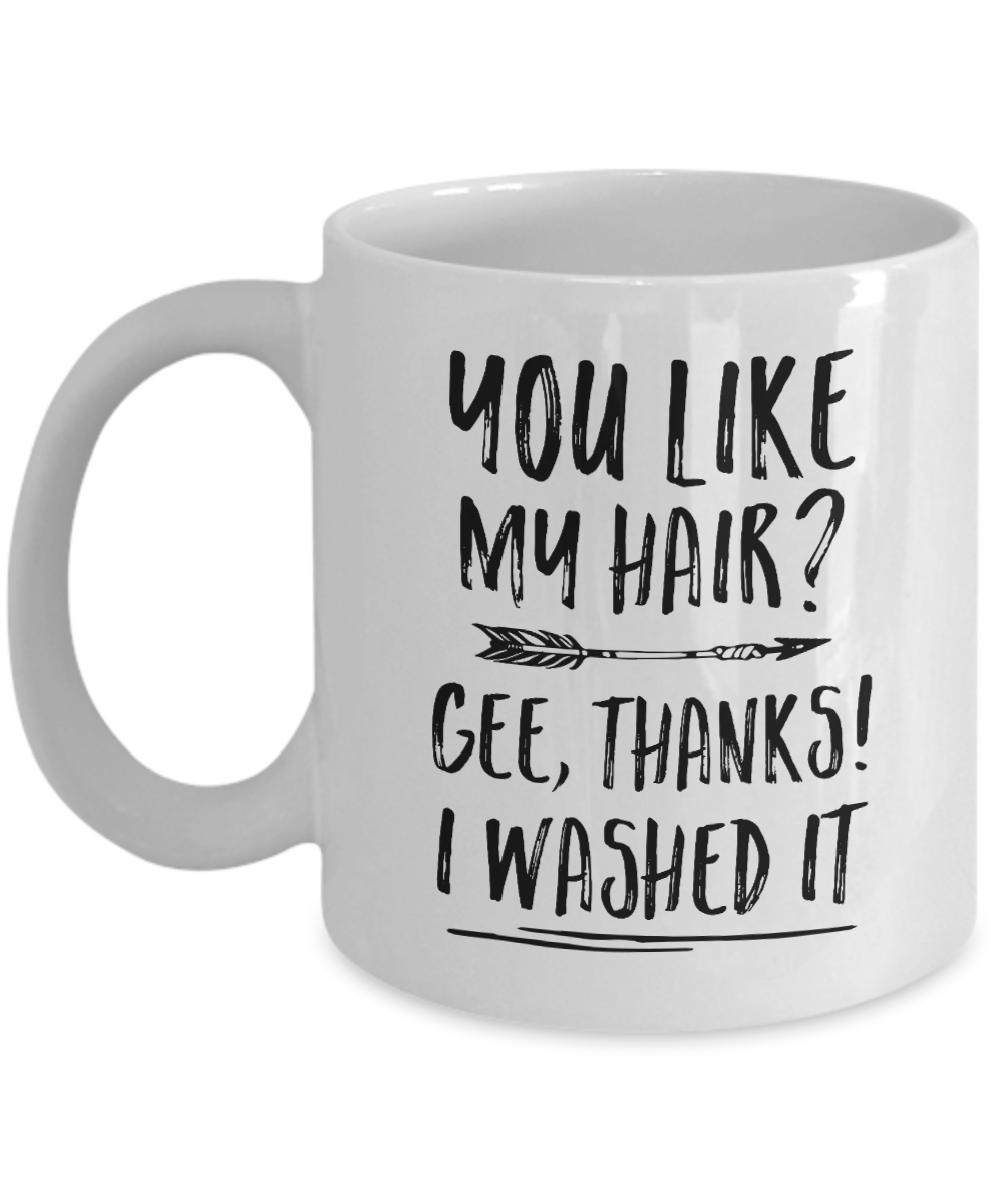 Funny Gifts You Like My Hair Gee Thanks I Washed It Mug-Coffee Mug-11oz Mug-White