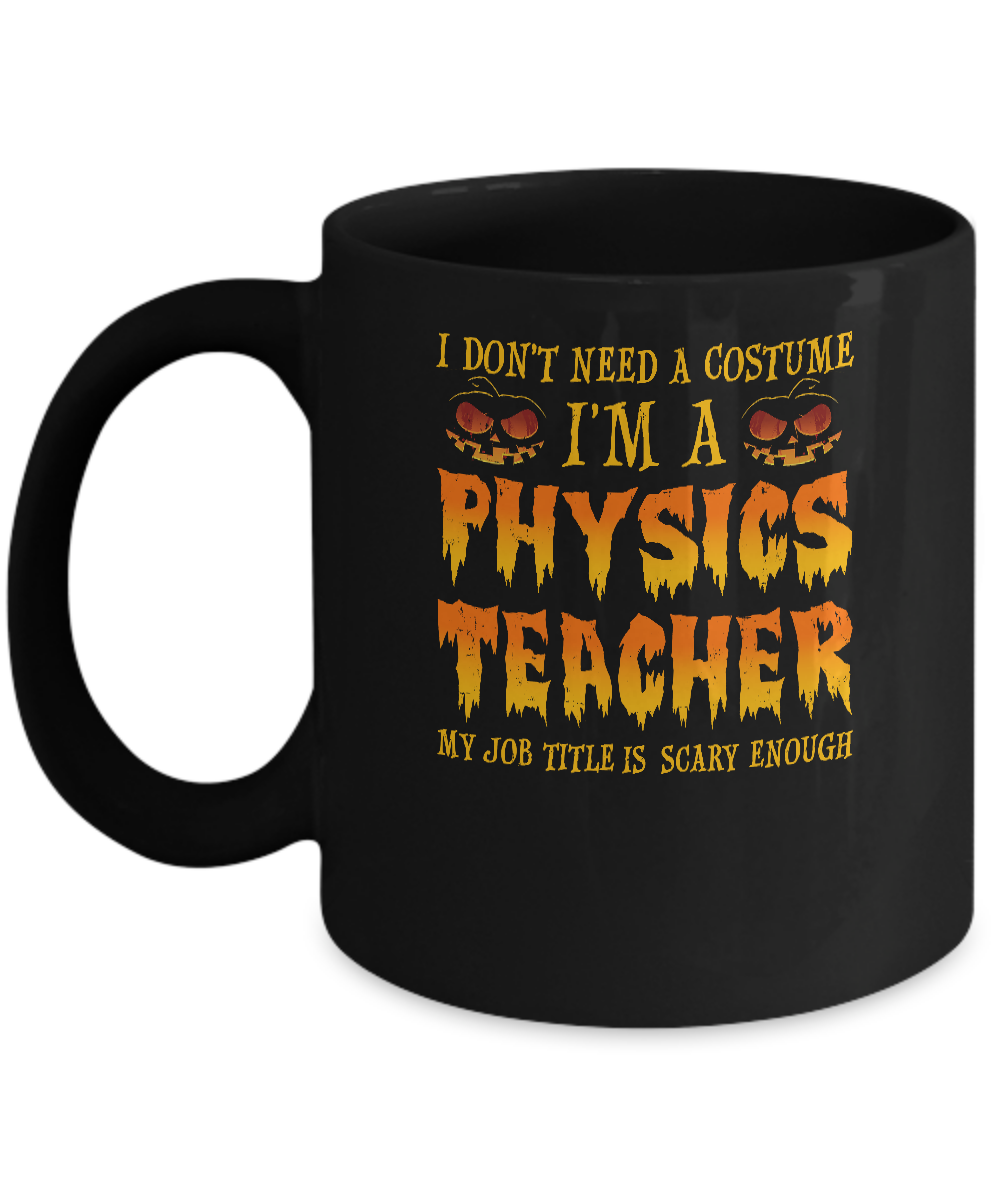 Halloween I Don't Need A Costume I'm A Physics Teacher Mug-Coffee Mug-11oz Mug-Black
