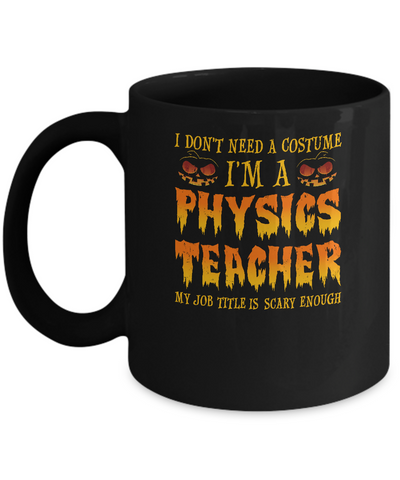 Halloween I Don't Need A Costume I'm A Physics Teacher Mug-Coffee Mug-11oz Mug-Black