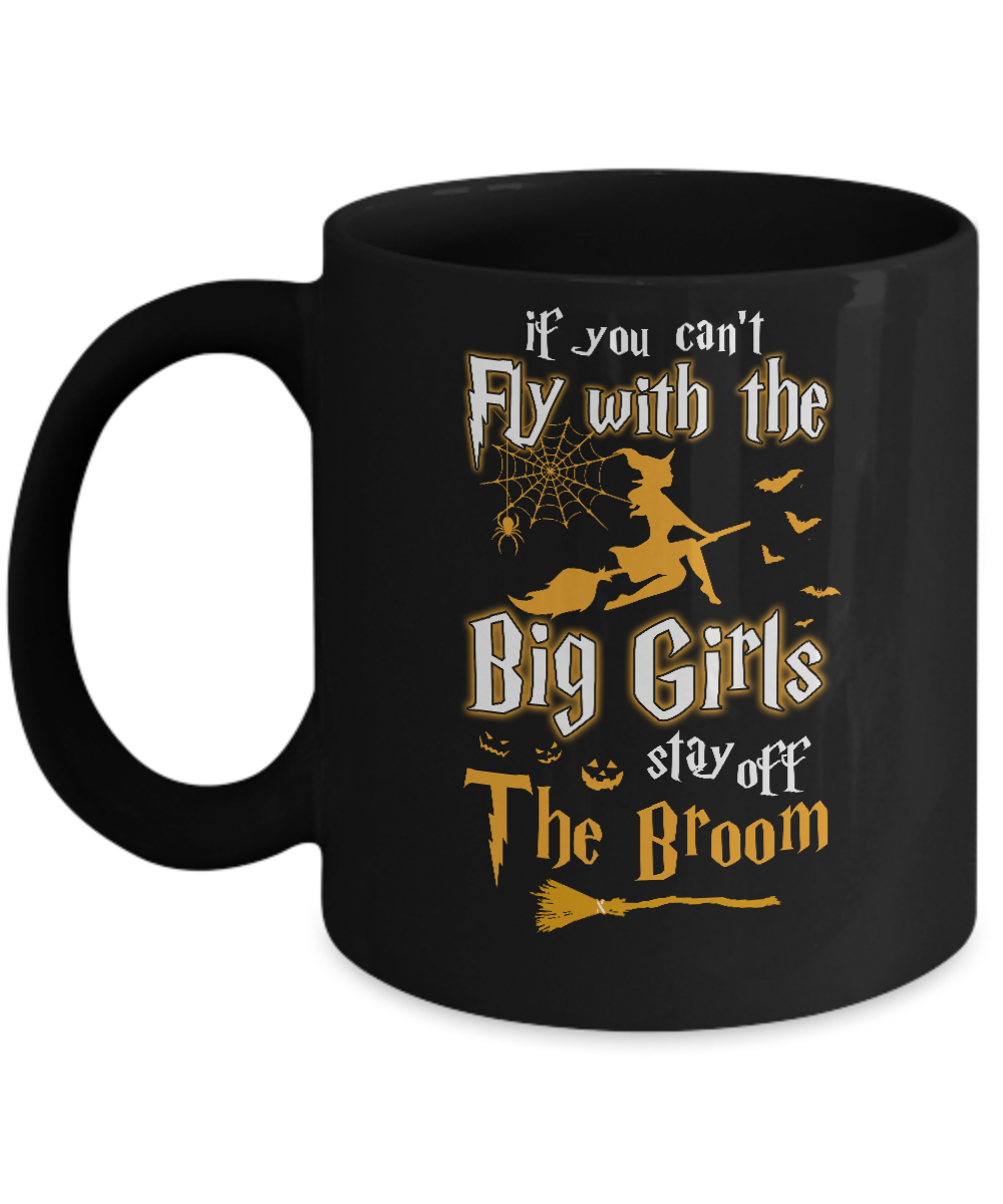 If You Can't Fly With Big Girls Stay Off The Broom Halloween Mug