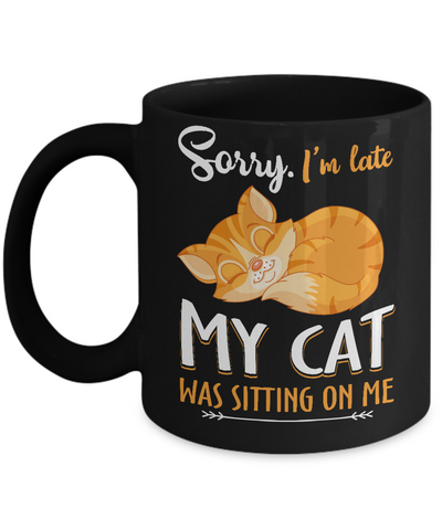 Sorry I'm Late My Cat Was Sitting On Me Funny Cat Mug-Coffee Mug-11oz Mug-Black