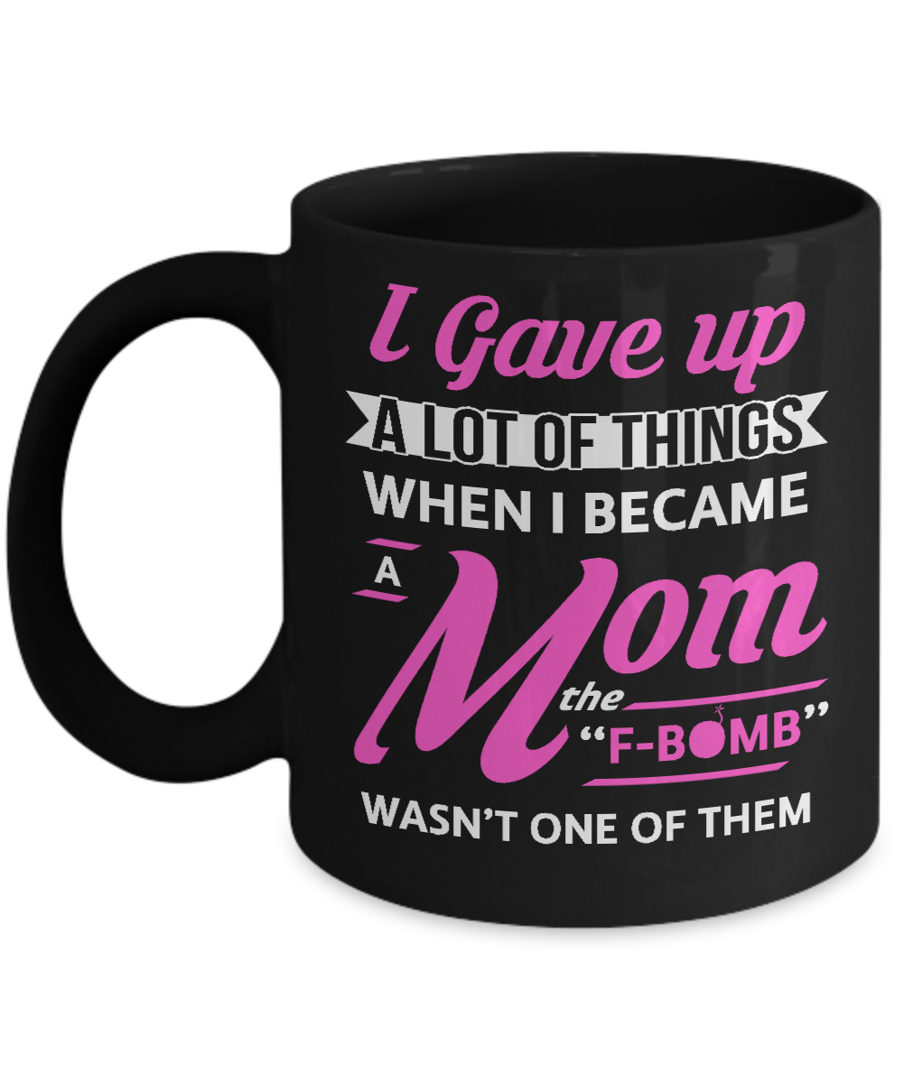 I Gave Up A Lot Of Things When I Became A Mom Mug