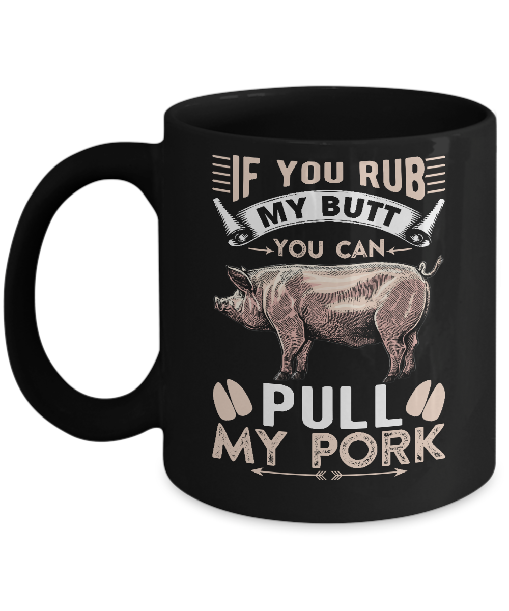 If You Rub My Butt You Can Pull My Pork Mug