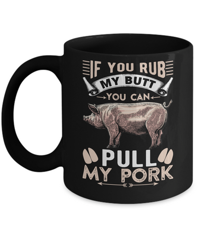 If You Rub My Butt You Can Pull My Pork Mug-Coffee Mug-11oz Mug-Black