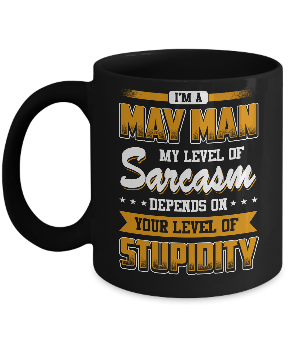 I Am A May Man My Level Of Sarcasm Depends On Stupidity Mug-Coffee Mug-11oz Mug-Black