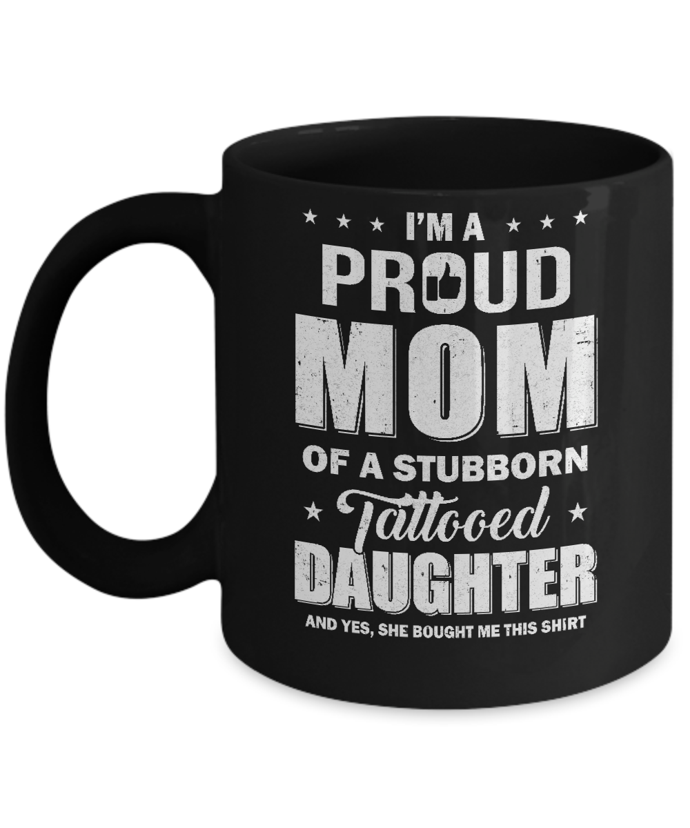 I Am A Proud Mom Of A Stubborn Tattooed Daughter Mug