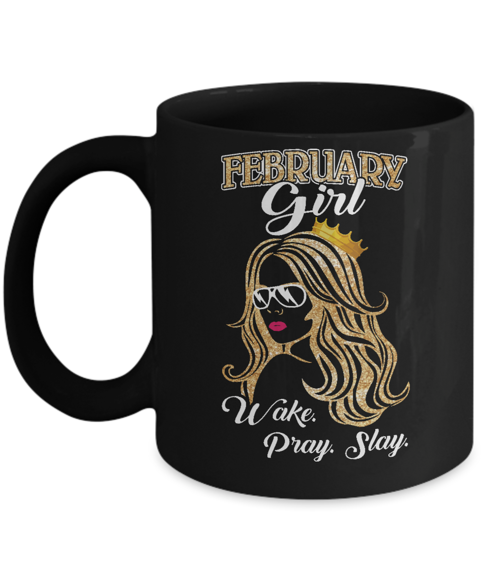February Woman Lady Girl Wake Pray Slay Birthday Gift Mug-Coffee Mug-11oz Mug-Black
