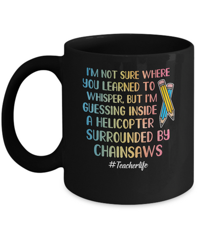 I'm Not Sure Where You Learned To Whisper Teacher Mug-Coffee Mug-11oz Mug-Black