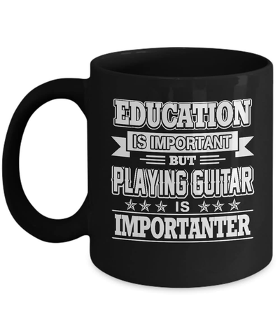 Education Is Important But Playing Guitar Is Importanter Mug-Coffee Mug-11oz Mug-Black