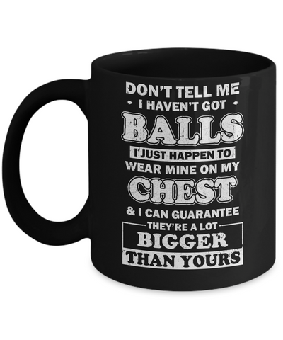 Don't Tell Me I Haven't Got Balls They Bigger Than Yours Mug-Coffee Mug-11oz Mug-Black