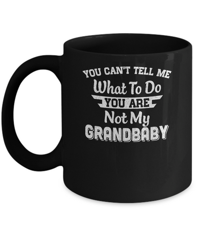 You Can't Tell Me What To Do You're Not My Grandbaby Papa Mug-Coffee Mug-11oz Mug-Black