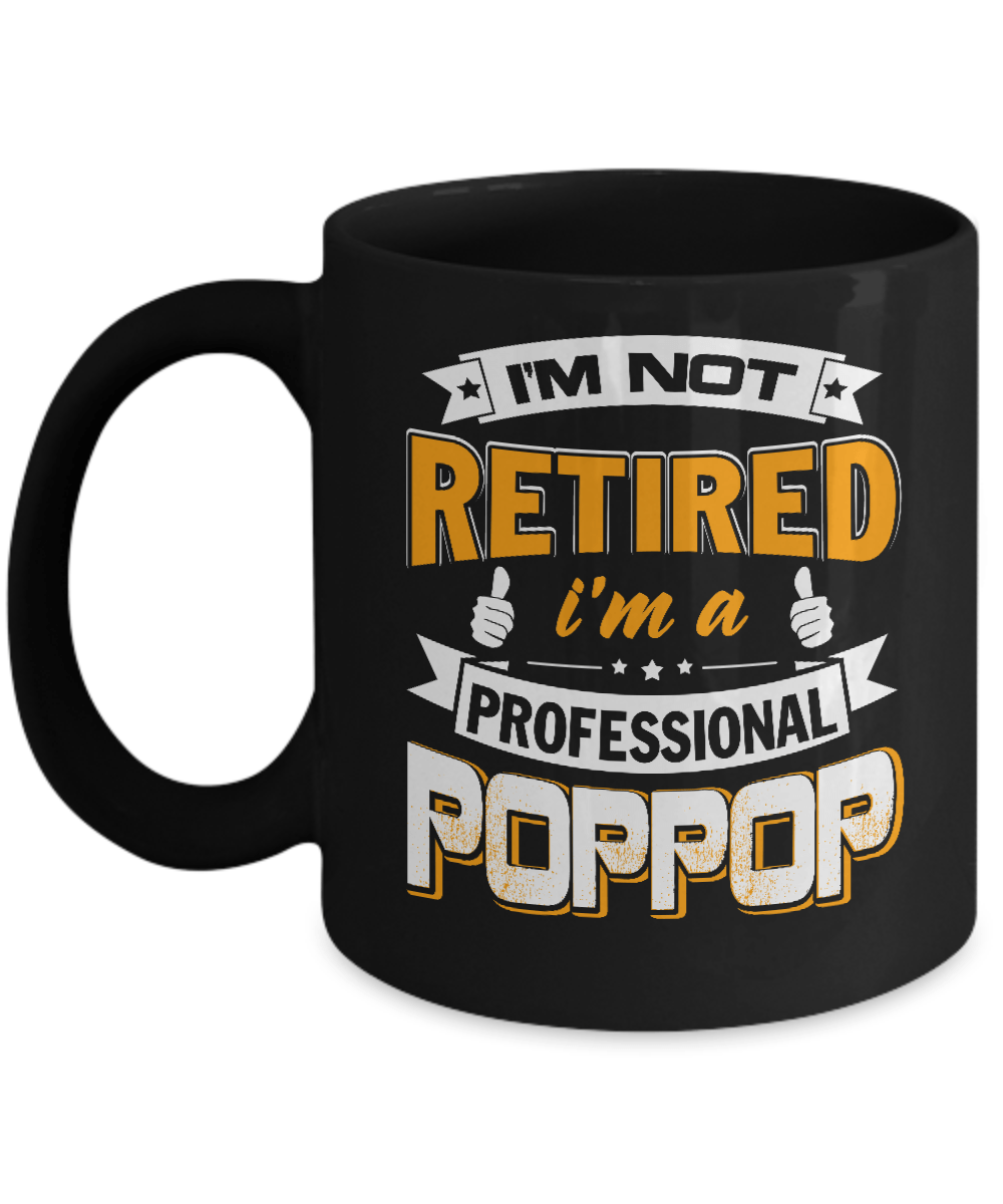 I'm Not Retired I'm A Professional Poppop Mug-Coffee Mug-11oz Mug-Black