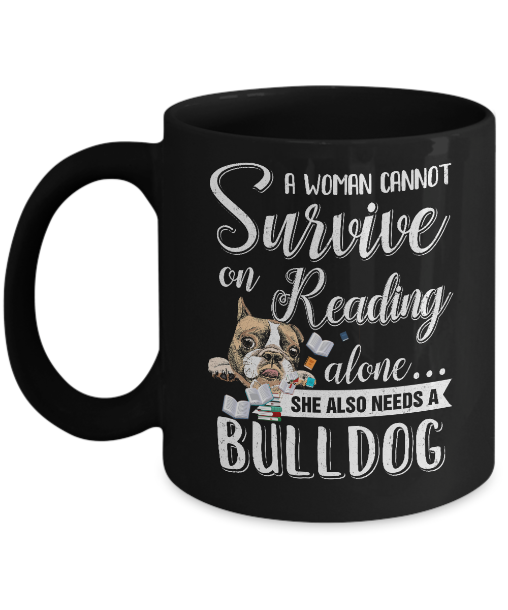 A Woman Cannot Survive On Reading Alone Bulldog Mug