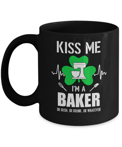 Kiss Me Im A Baker On Irish Or Drunk Or Whatever Mug-Coffee Mug-11oz Mug-Black
