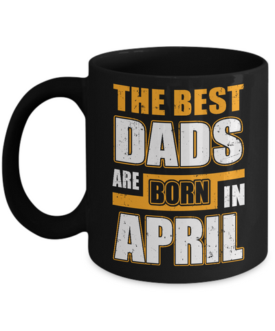 The Best Dads Are Born In April Mug-Coffee Mug-11oz Mug-Black