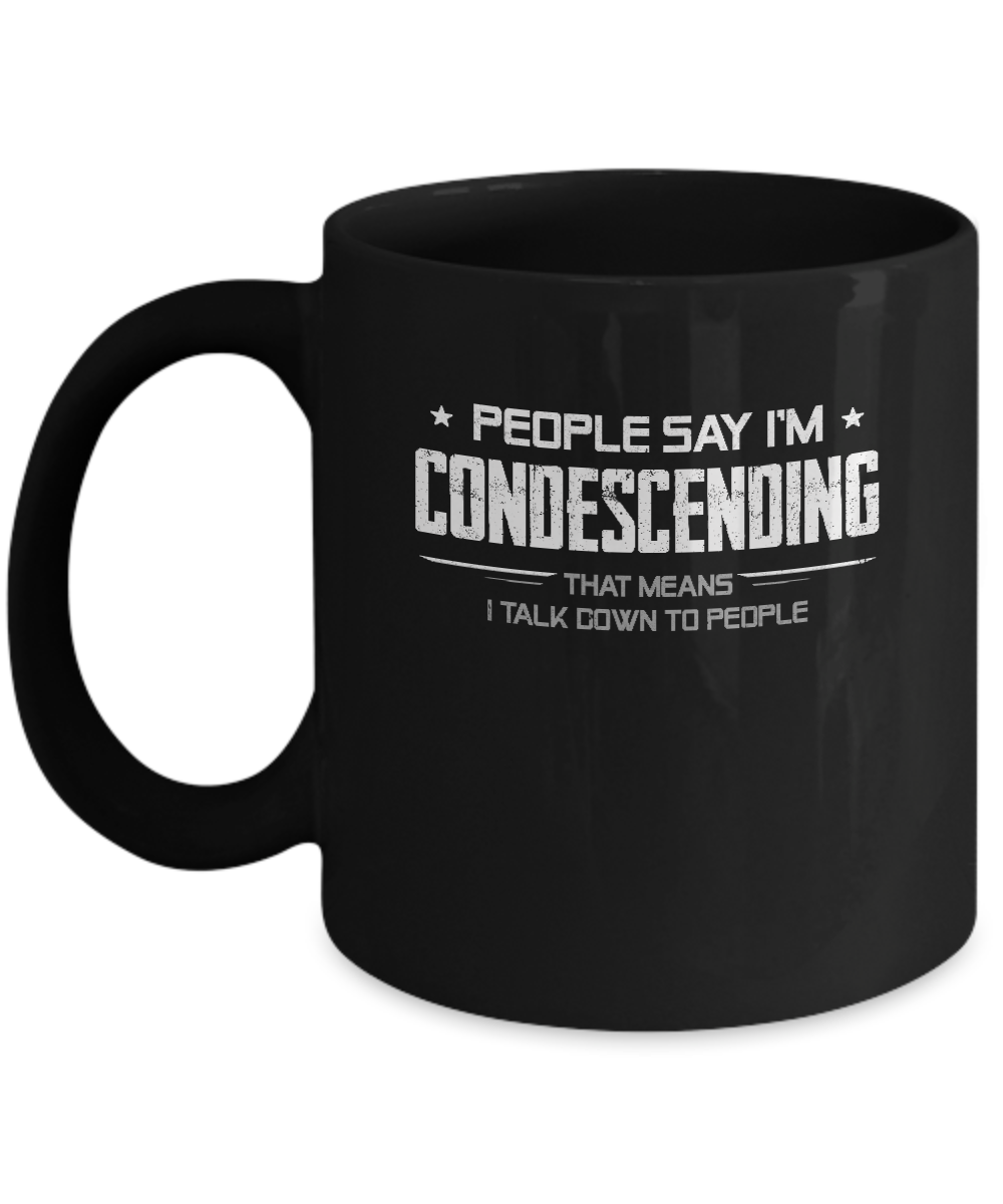 People Say I'm Condescending Means I Talk Down Mug